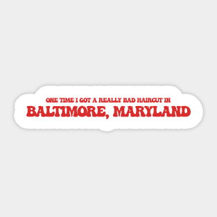 One time I got a really bad haircut in Baltimore, Maryland Sticker